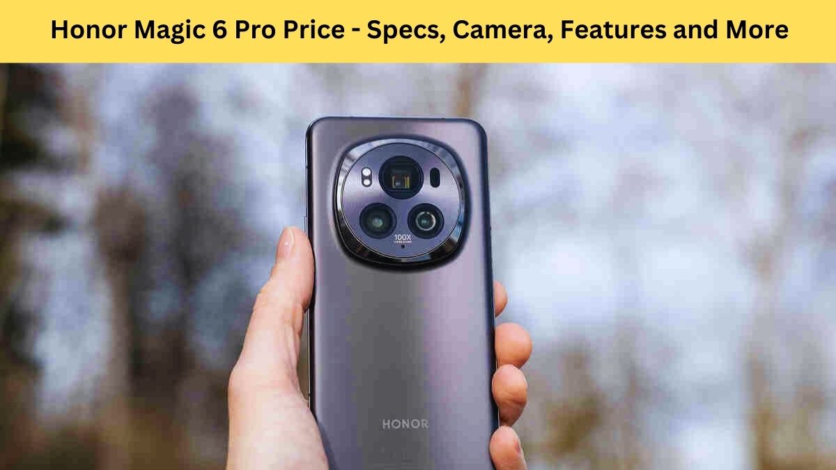 Honor Magic 6 Pro Price - Specs, Camera, Features and More